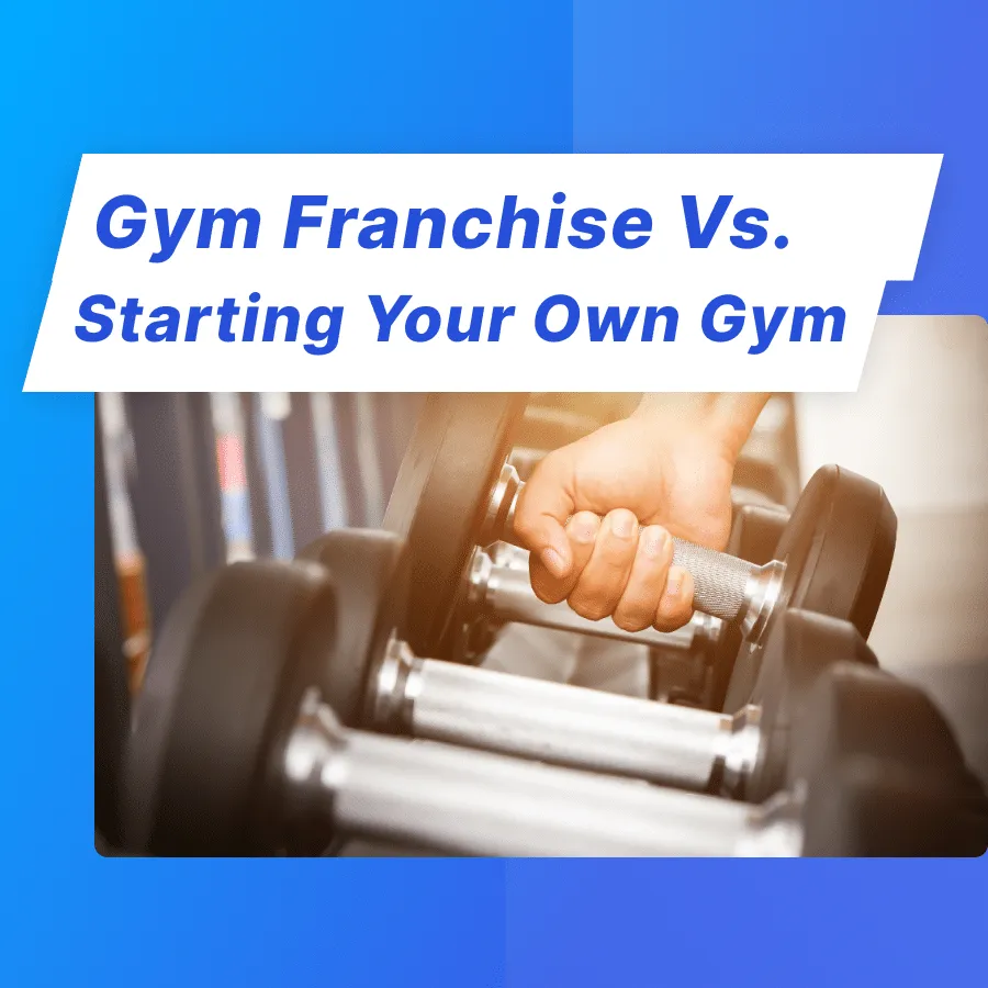 Opening a Gym Franchise vs. Starting Your Own Gym: Which One Is Right for You?